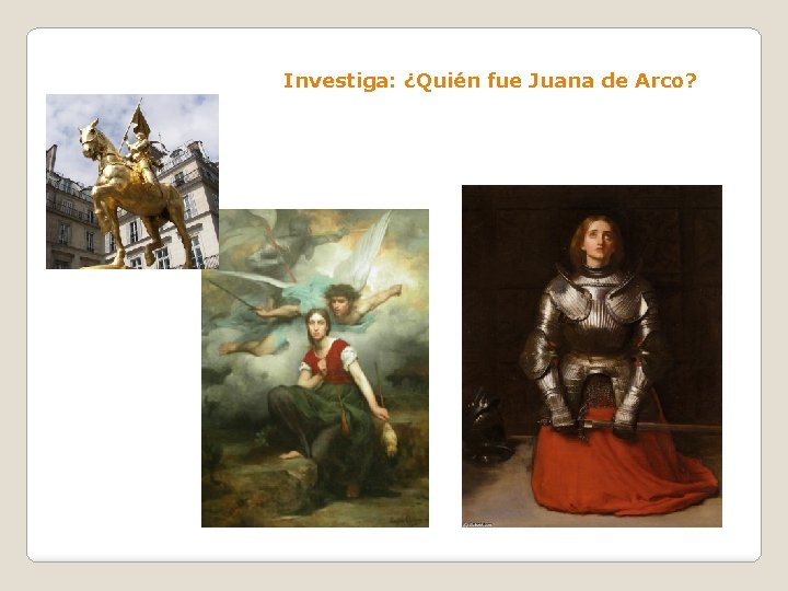 Investiga: ¿Quién fue Juana de Arco? 