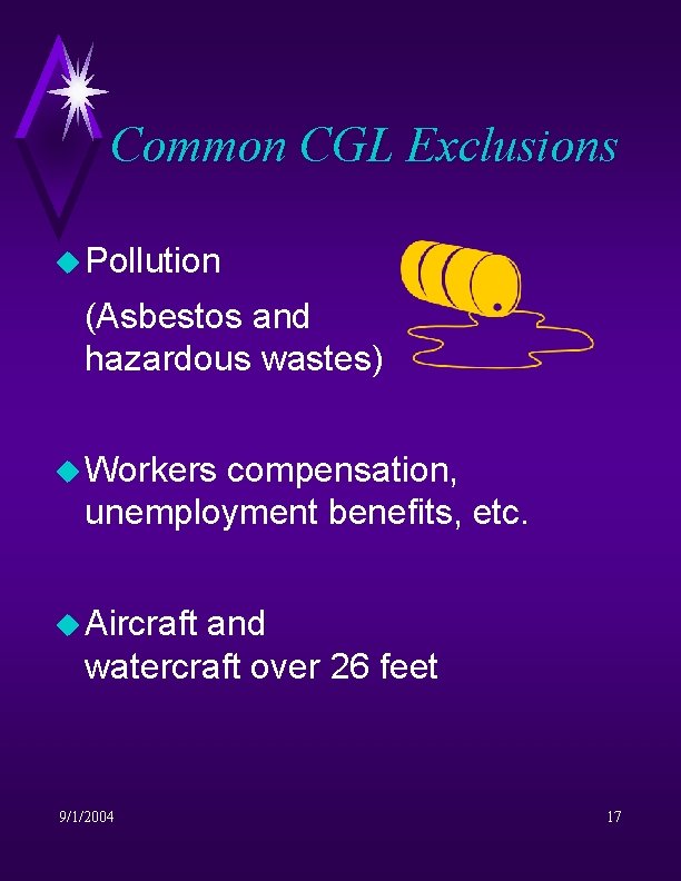 Common CGL Exclusions u Pollution (Asbestos and hazardous wastes) u Workers compensation, unemployment benefits,