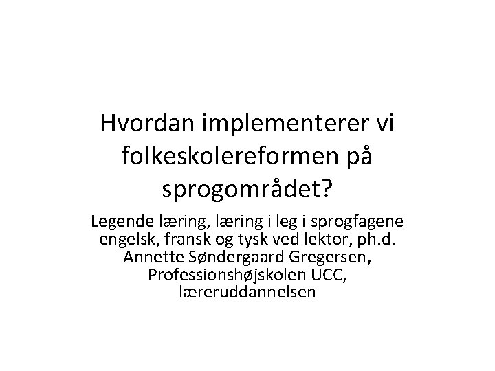 Hvordan implementerer vi folkeskolereformen på sprogområdet? Legende læring, læring i leg i sprogfagene engelsk,