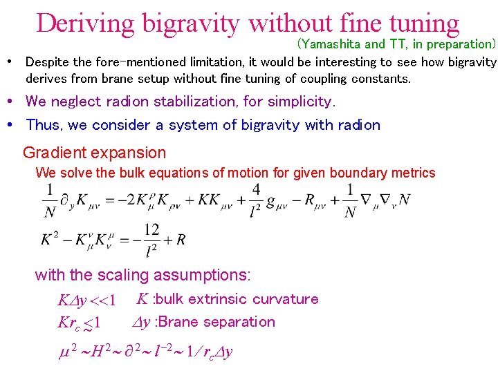 Deriving bigravity without fine tuning (Yamashita and TT, in preparation) • Despite the fore-mentioned