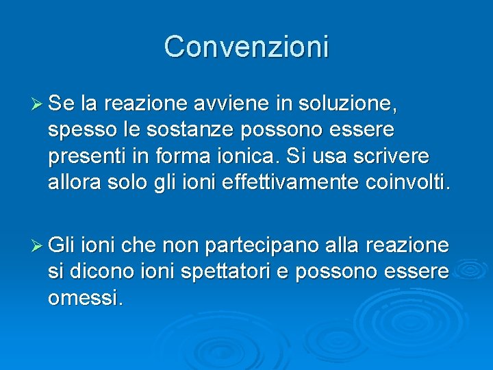 Convenzioni Ø Se la reazione avviene in soluzione, spesso le sostanze possono essere presenti Convenzioni Ø Se la reazione avviene in soluzione, spesso le sostanze possono essere presenti