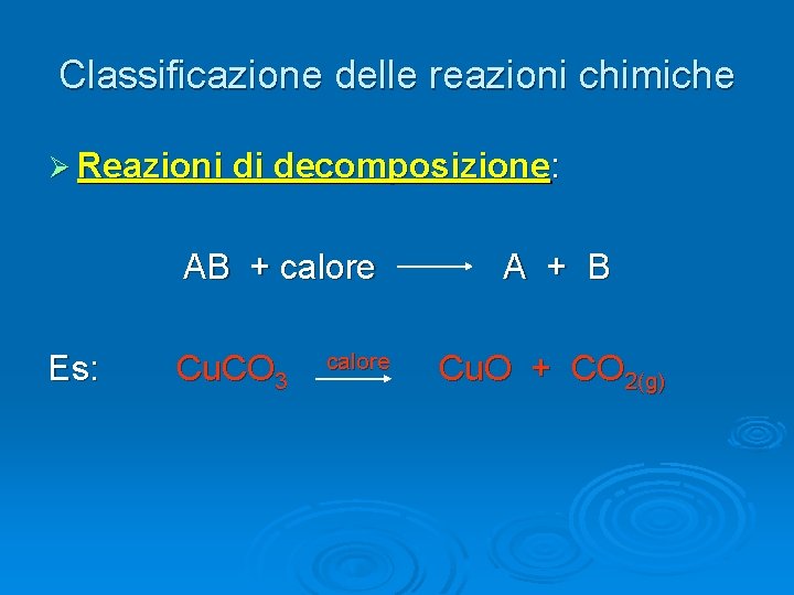 Classificazione delle reazioni chimiche Ø Reazioni di decomposizione: AB + calore Es: Cu. CO