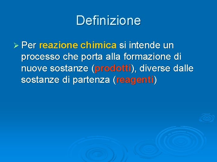 Definizione Ø Per reazione chimica si intende un processo che porta alla formazione di