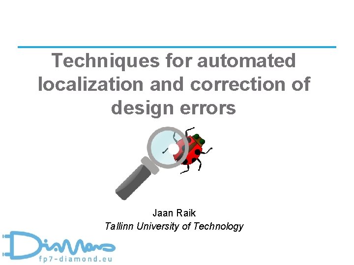 Techniques for automated localization and correction of design errors Jaan Raik Tallinn University of