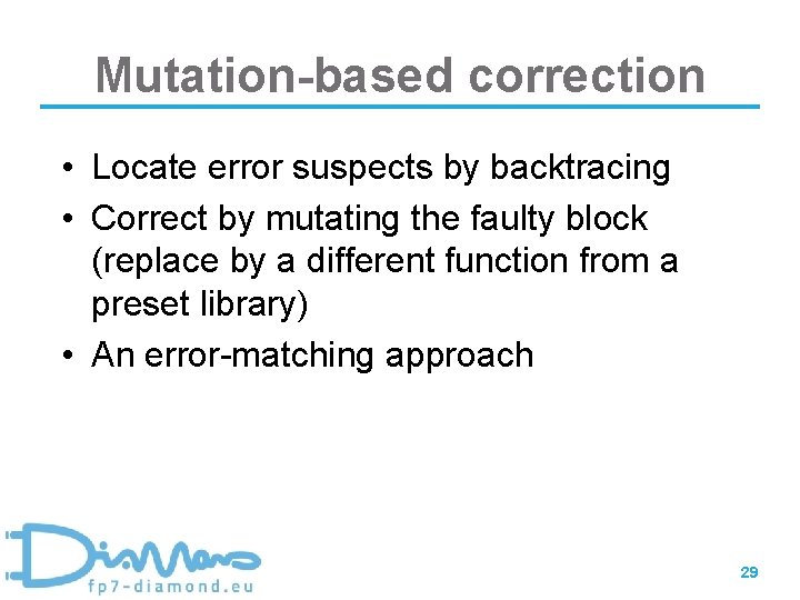 Mutation-based correction • Locate error suspects by backtracing • Correct by mutating the faulty