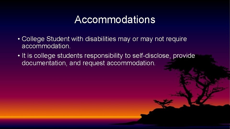 Accommodations • College Student with disabilities may or may not require accommodation. • It