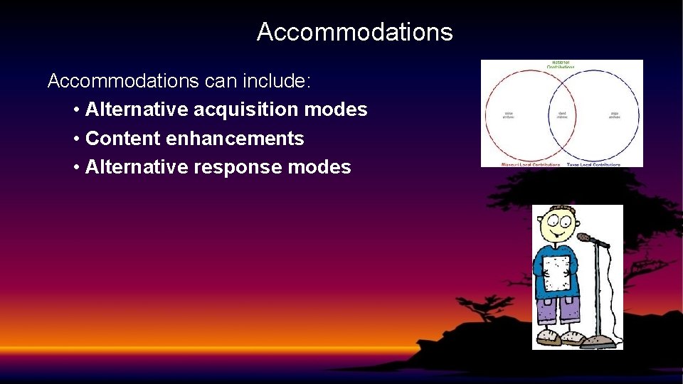Accommodations can include: • Alternative acquisition modes • Content enhancements • Alternative response modes