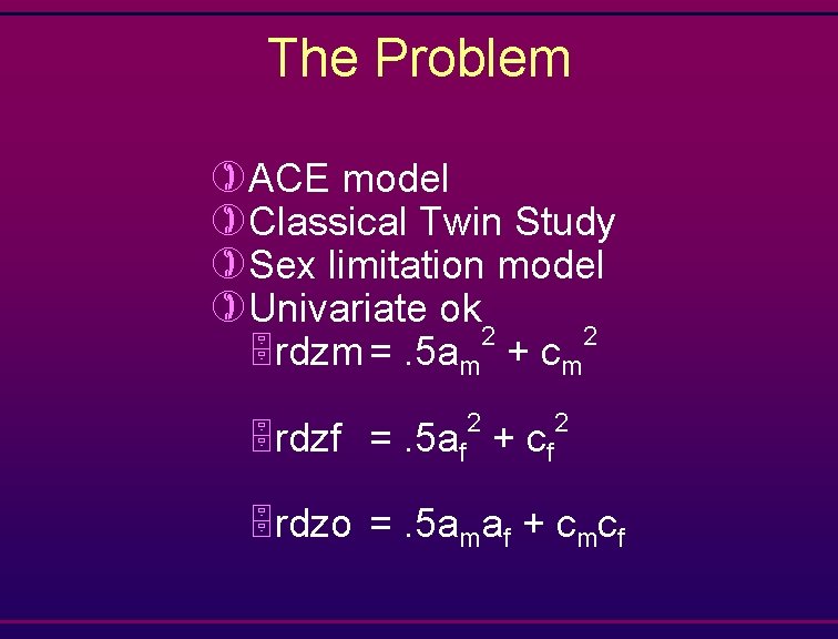 The Problem )ACE model )Classical Twin Study )Sex limitation model )Univariate ok 2 2