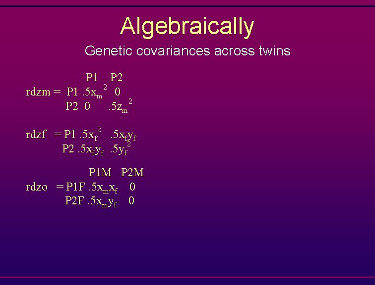 Algebraically Genetic covariances across twins P 1 P 2 rdzm = P 1. 5