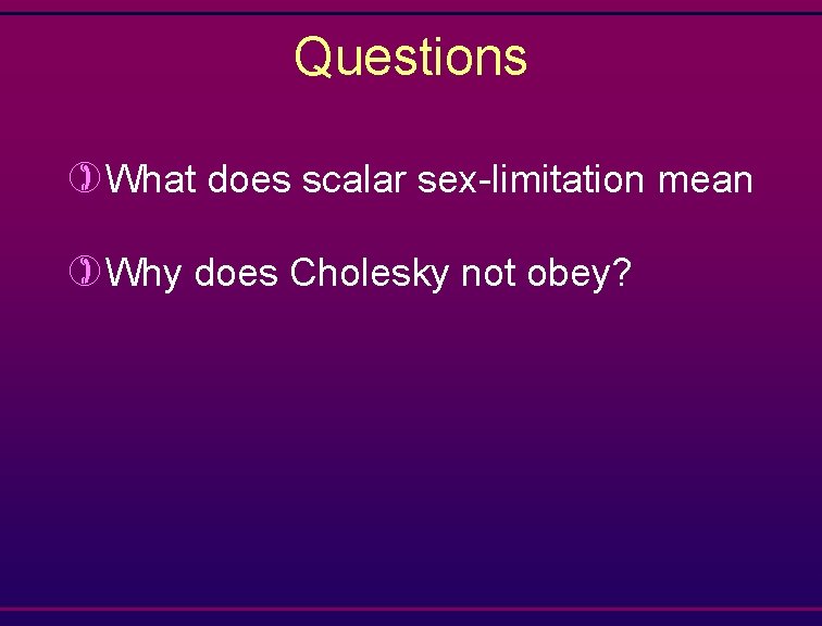 Questions )What does scalar sex-limitation mean )Why does Cholesky not obey? 