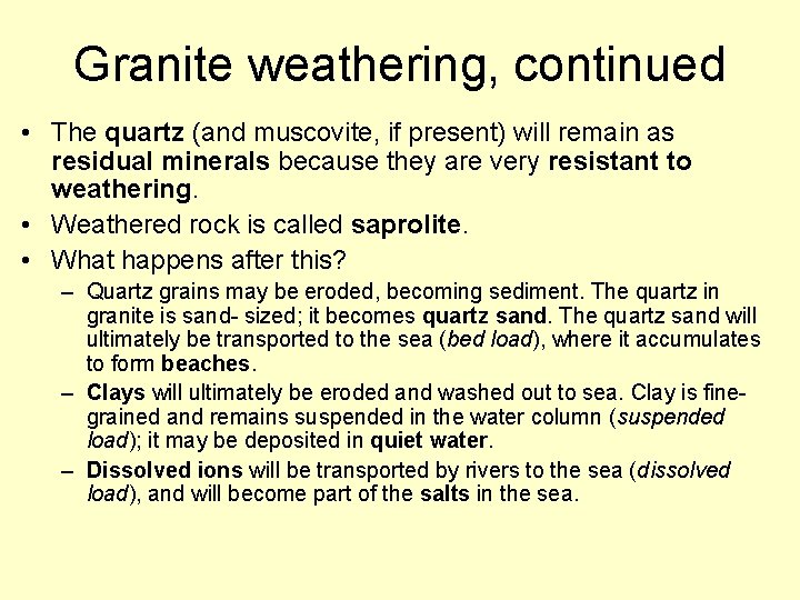 Granite weathering, continued • The quartz (and muscovite, if present) will remain as residual