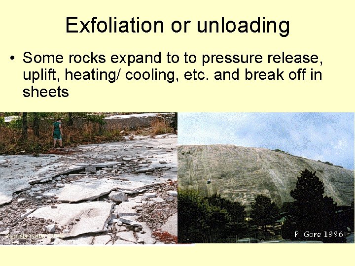 Exfoliation or unloading • Some rocks expand to to pressure release, uplift, heating/ cooling,