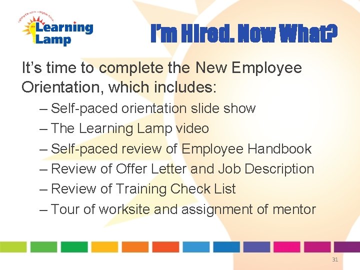I’m Hired. Now What? It’s time to complete the New Employee Orientation, which includes: I’m Hired. Now What? It’s time to complete the New Employee Orientation, which includes: