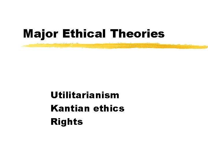 Major Ethical Theories Utilitarianism Kantian ethics Rights 