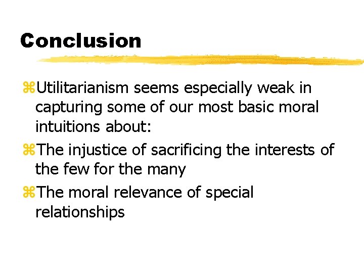 Conclusion z. Utilitarianism seems especially weak in capturing some of our most basic moral