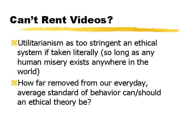 Can’t Rent Videos? z. Utilitarianism as too stringent an ethical system if taken literally