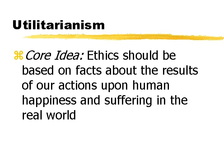 Utilitarianism z. Core Idea: Ethics should be based on facts about the results of