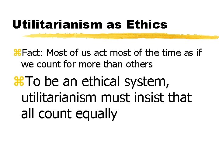 Utilitarianism as Ethics z. Fact: Most of us act most of the time as