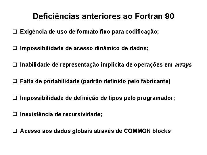 Deficiências anteriores ao Fortran 90 q Exigência de uso de formato fixo para codificação; Deficiências anteriores ao Fortran 90 q Exigência de uso de formato fixo para codificação;