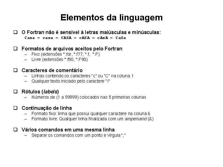 Elementos da linguagem q O Fortran não é sensível à letras maiúsculas e minúsculas: Elementos da linguagem q O Fortran não é sensível à letras maiúsculas e minúsculas: