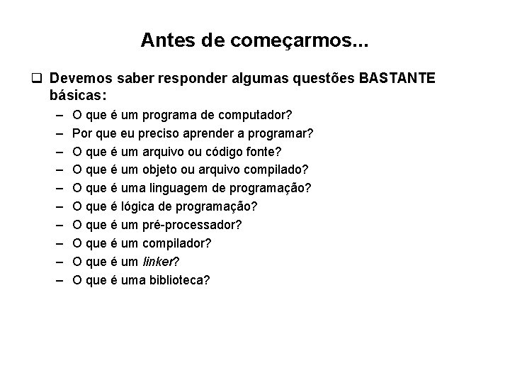Antes de começarmos. . . q Devemos saber responder algumas questões BASTANTE básicas: – Antes de começarmos. . . q Devemos saber responder algumas questões BASTANTE básicas: –