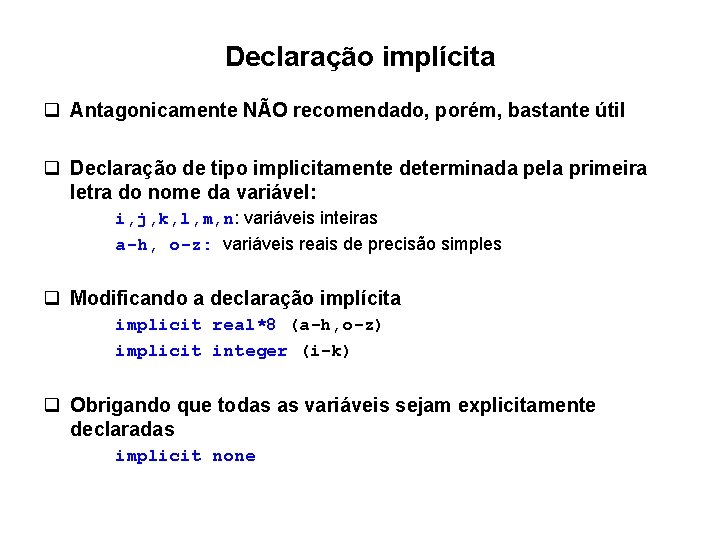 Declaração implícita q Antagonicamente NÃO recomendado, porém, bastante útil q Declaração de tipo implicitamente Declaração implícita q Antagonicamente NÃO recomendado, porém, bastante útil q Declaração de tipo implicitamente