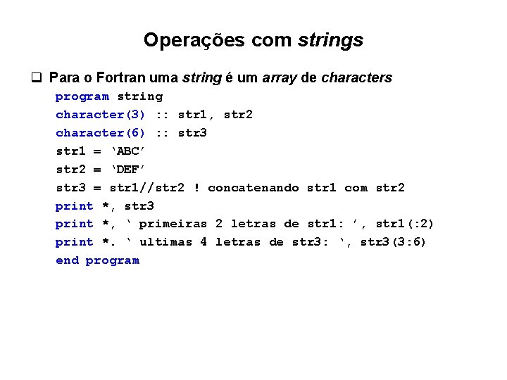 Operações com strings q Para o Fortran uma string é um array de characters Operações com strings q Para o Fortran uma string é um array de characters