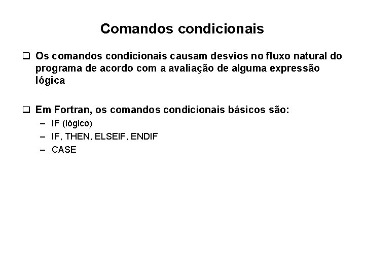 Comandos condicionais q Os comandos condicionais causam desvios no fluxo natural do programa de Comandos condicionais q Os comandos condicionais causam desvios no fluxo natural do programa de