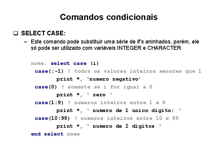 Comandos condicionais q SELECT CASE: – Este comando pode substituir uma série de if’s Comandos condicionais q SELECT CASE: – Este comando pode substituir uma série de if’s