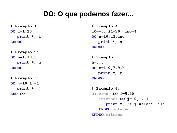 DO: O que podemos fazer. . . ! Exemplo 1: DO i=1, 10 print DO: O que podemos fazer. . . ! Exemplo 1: DO i=1, 10 print