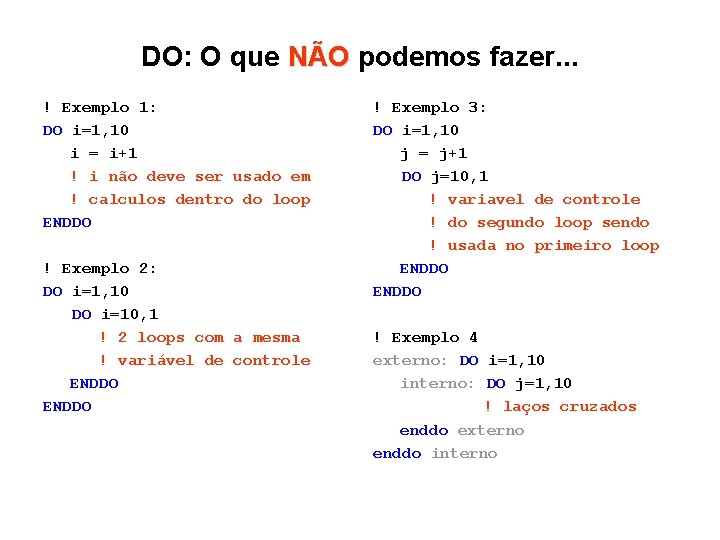 DO: O que NÃO podemos fazer. . . ! Exemplo 1: DO i=1, 10 DO: O que NÃO podemos fazer. . . ! Exemplo 1: DO i=1, 10