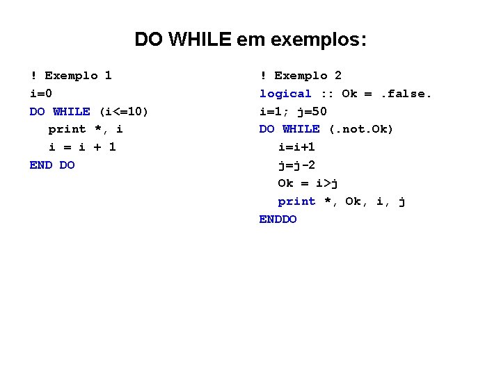 DO WHILE em exemplos: ! Exemplo 1 i=0 DO WHILE (i<=10) print *, i DO WHILE em exemplos: ! Exemplo 1 i=0 DO WHILE (i<=10) print *, i