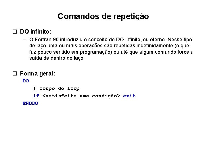 Comandos de repetição q DO infinito: – O Fortran 90 introduziu o conceito de Comandos de repetição q DO infinito: – O Fortran 90 introduziu o conceito de