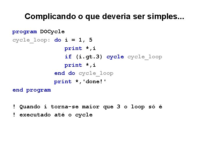 Complicando o que deveria ser simples. . . program DOCycle cycle_loop: do i = Complicando o que deveria ser simples. . . program DOCycle cycle_loop: do i =