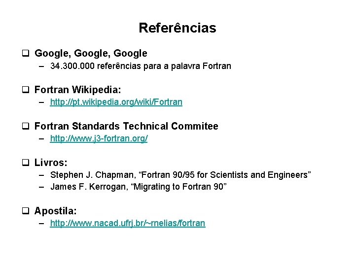 Referências q Google, Google – 34. 300. 000 referências para a palavra Fortran q Referências q Google, Google – 34. 300. 000 referências para a palavra Fortran q