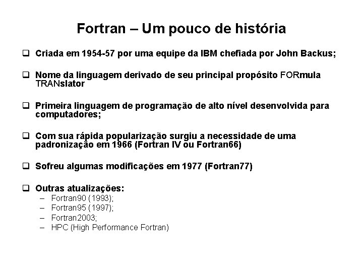 Fortran – Um pouco de história q Criada em 1954 -57 por uma equipe Fortran – Um pouco de história q Criada em 1954 -57 por uma equipe