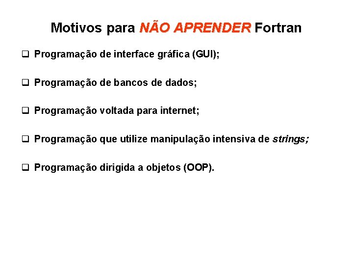 Motivos para NÃO APRENDER Fortran q Programação de interface gráfica (GUI); q Programação de Motivos para NÃO APRENDER Fortran q Programação de interface gráfica (GUI); q Programação de