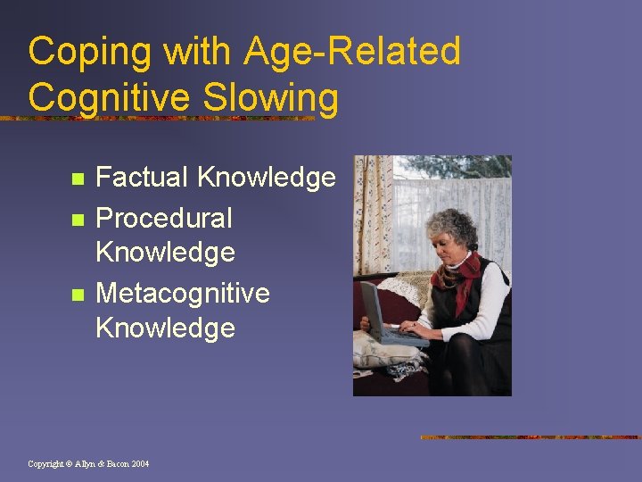 Coping with Age-Related Cognitive Slowing n n n Factual Knowledge Procedural Knowledge Metacognitive Knowledge