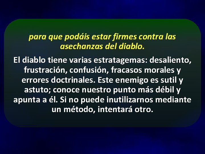 para que podáis estar firmes contra las asechanzas del diablo. El diablo tiene varias