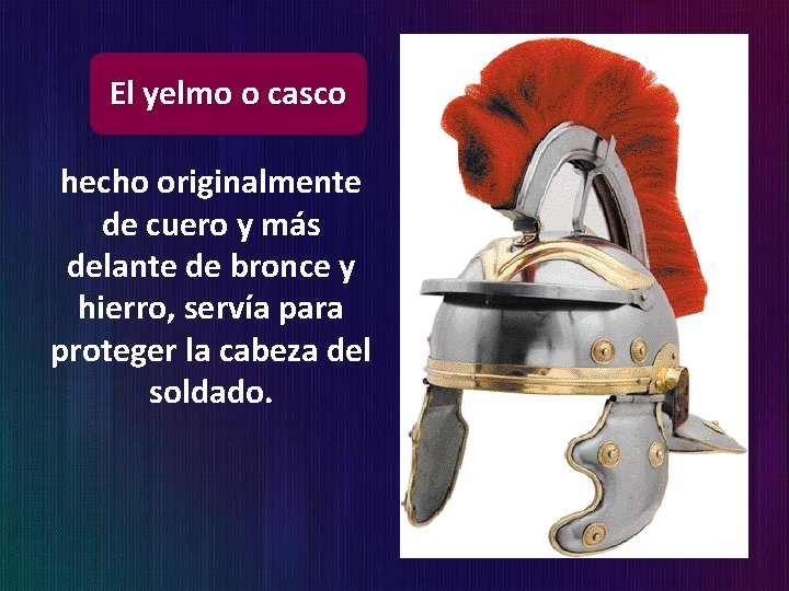 El yelmo o casco hecho originalmente de cuero y más delante de bronce y