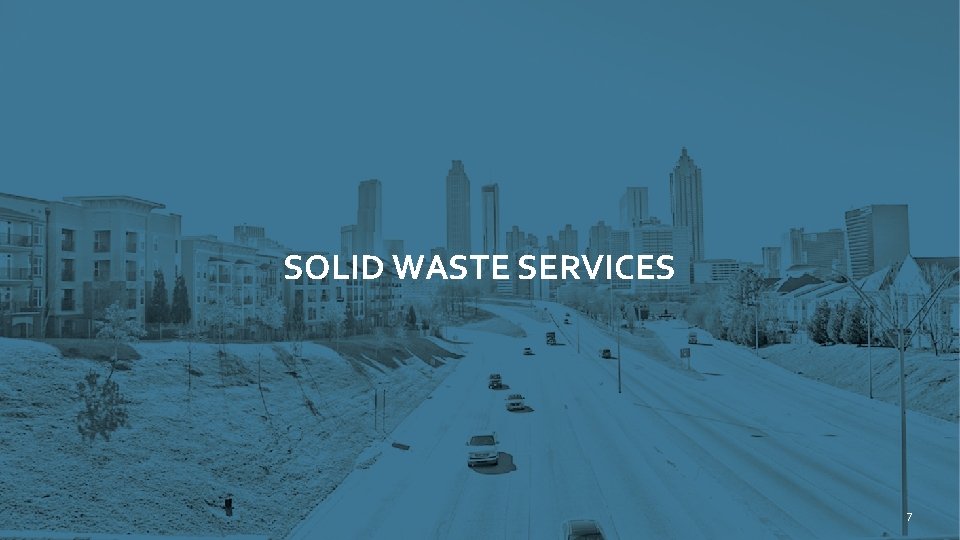 ATLANTA CITY COUNCIL | CITY UTILITIES COMMITTEE QUARTERLY REPORT SOLID WASTE SERVICES 7 