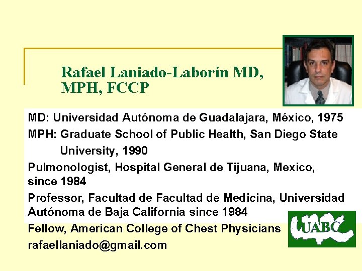 Rafael Laniado-Laborín MD, MPH, FCCP MD: Universidad Autónoma de Guadalajara, México, 1975 MPH: Graduate