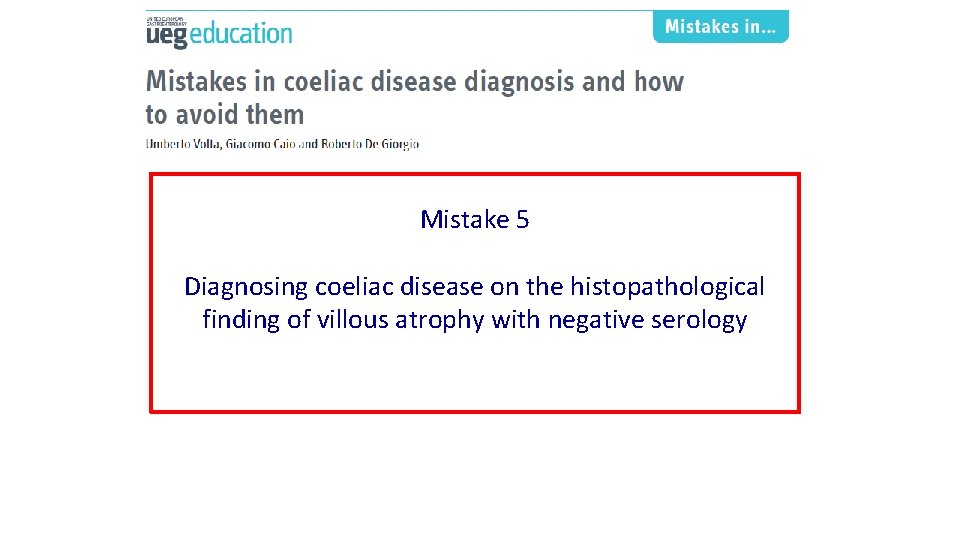 Mistake 5 Diagnosing coeliac disease on the histopathological finding of villous atrophy with negative