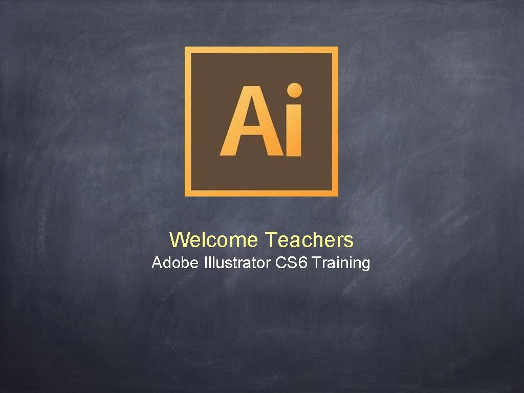 Welcome Teachers Adobe Illustrator CS 6 Training 