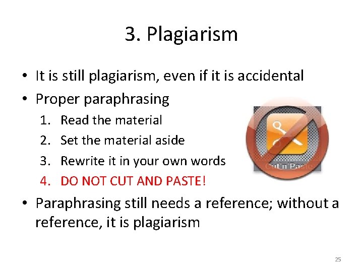 3. Plagiarism • It is still plagiarism, even if it is accidental • Proper