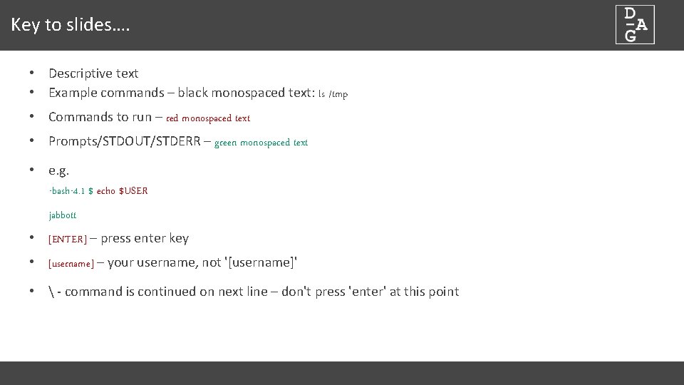 Key to slides…. • Descriptive text • Example commands – black monospaced text: ls