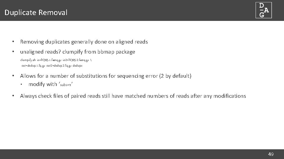 Duplicate Removal • Removing duplicates generally done on aligned reads • unaligned reads? clumpify