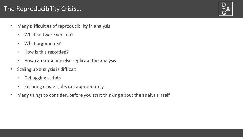 The Reproducibility Crisis… • Many difficulties of reproducibility in analysis • What software version?