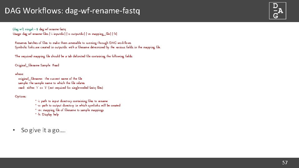DAG Workflows: dag-wf-rename-fastq (dag-wf) ningal: ~ $ dag-wf-rename-fastq Usage: dag-wf-rename-files [-i inputdir] [-o outputdir]