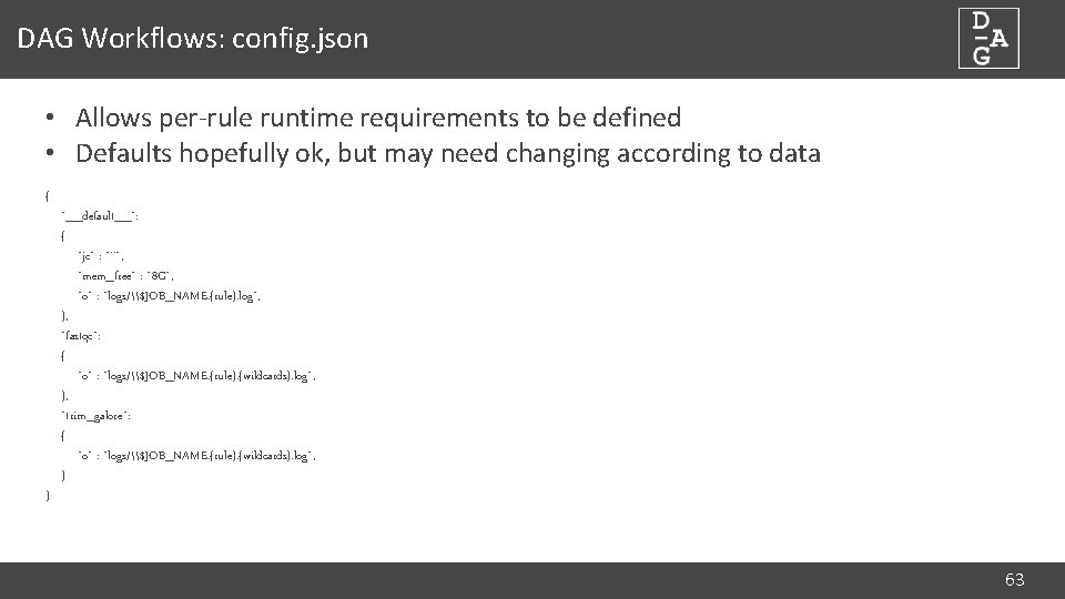 DAG Workflows: config. json • Allows per-rule runtime requirements to be defined • Defaults